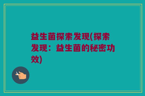 益生菌探索发现(探索发现：益生菌的秘密功效)