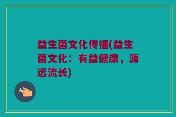 益生菌文化传播(益生菌文化：有益健康，源远流长)