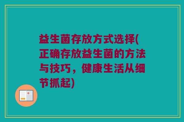 益生菌存放方式选择(正确存放益生菌的方法与技巧，健康生活从细节抓起)