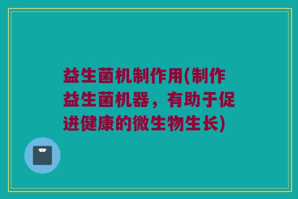 益生菌机制作用(制作益生菌机器，有助于促进健康的微生物生长)