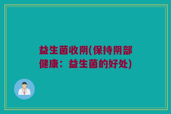 益生菌收阴(保持阴部健康：益生菌的好处)