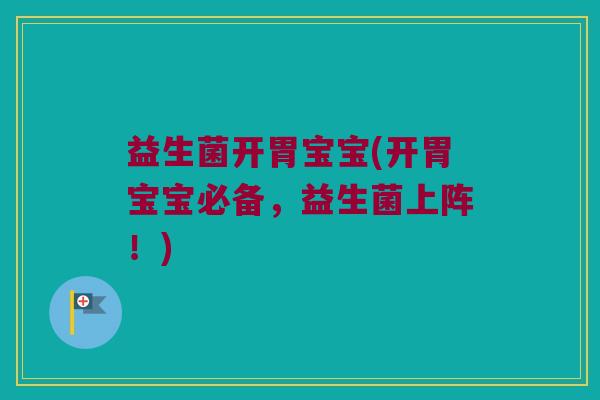 益生菌开胃宝宝(开胃宝宝必备，益生菌上阵！)