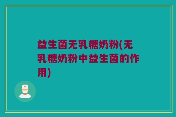 益生菌无乳糖奶粉(无乳糖奶粉中益生菌的作用)