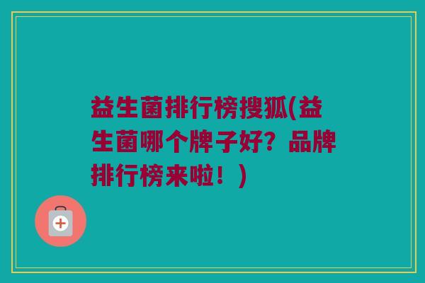 益生菌排行榜搜狐(益生菌哪个牌子好？品牌排行榜来啦！)