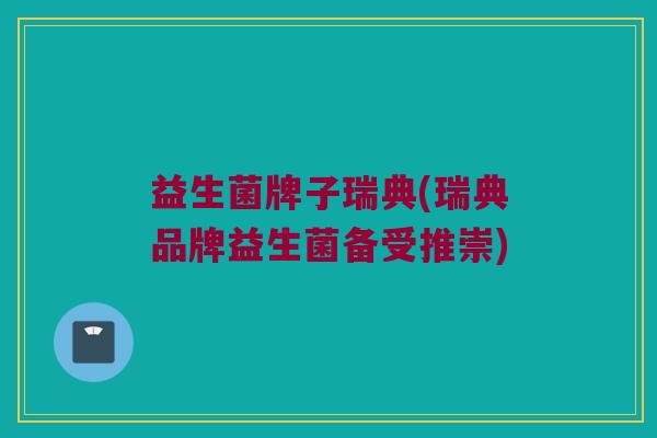 益生菌牌子瑞典(瑞典品牌益生菌备受推崇)