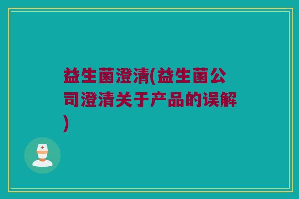 益生菌澄清(益生菌公司澄清关于产品的误解)
