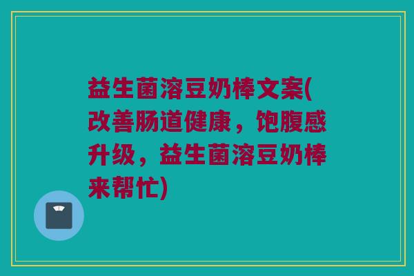 益生菌溶豆奶棒文案(改善肠道健康，饱腹感升级，益生菌溶豆奶棒来帮忙)
