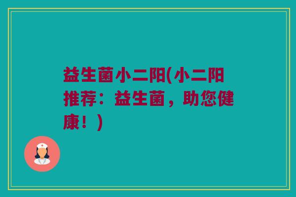 益生菌小二阳(小二阳推荐：益生菌，助您健康！)