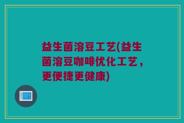 益生菌溶豆工艺(益生菌溶豆咖啡优化工艺，更便捷更健康)