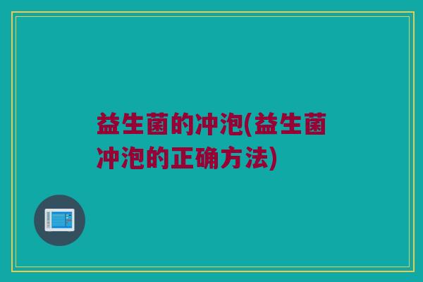 益生菌的冲泡(益生菌冲泡的正确方法)