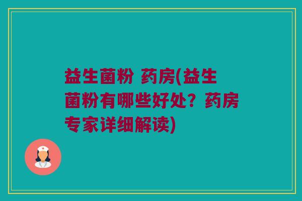 益生菌粉 药房(益生菌粉有哪些好处？药房专家详细解读)