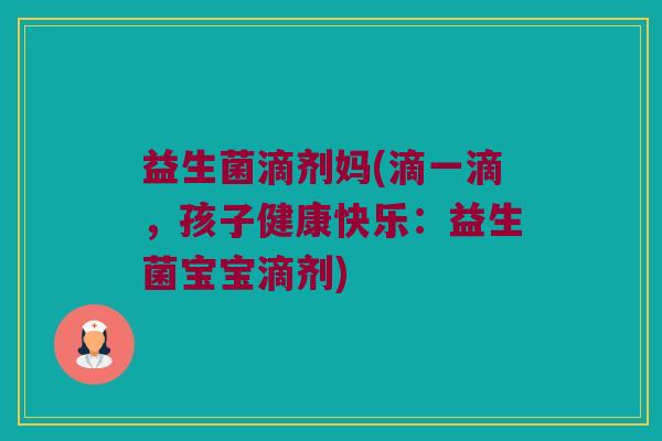益生菌滴剂妈(滴一滴，孩子健康快乐：益生菌宝宝滴剂)