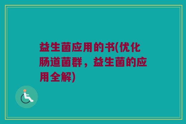 益生菌应用的书(优化肠道菌群，益生菌的应用全解)