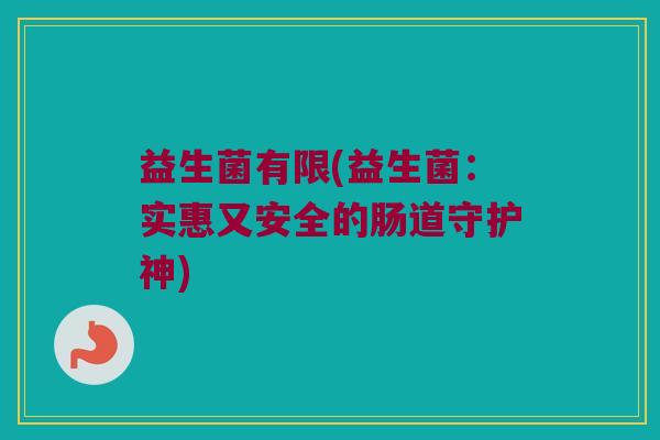 益生菌有限(益生菌：实惠又安全的肠道守护神)