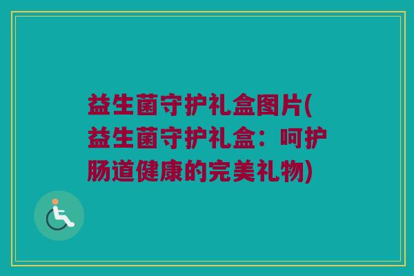 益生菌守护礼盒图片(益生菌守护礼盒：呵护肠道健康的完美礼物)