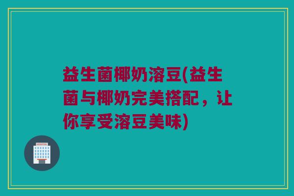 益生菌椰奶溶豆(益生菌与椰奶完美搭配，让你享受溶豆美味)
