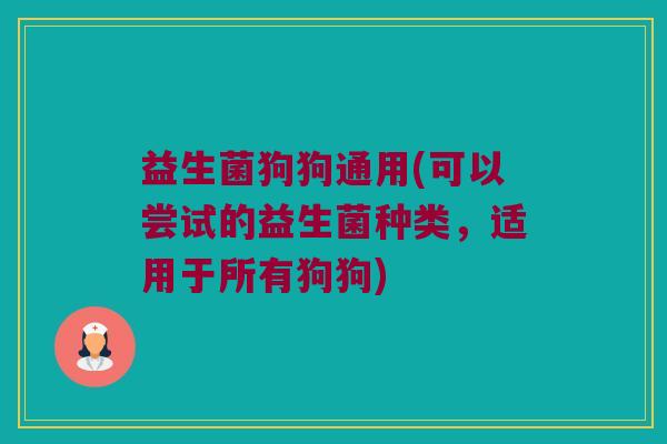 益生菌狗狗通用(可以尝试的益生菌种类，适用于所有狗狗)