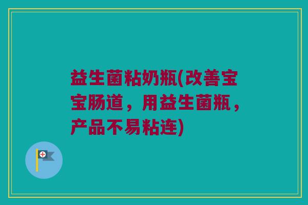 益生菌粘奶瓶(改善宝宝肠道，用益生菌瓶，产品不易粘连)