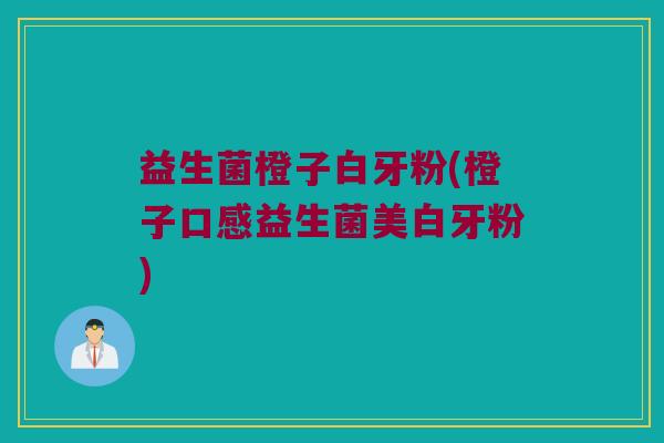 益生菌橙子白牙粉(橙子口感益生菌美白牙粉)
