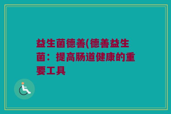 益生菌德善(德善益生菌：提高肠道健康的重要工具