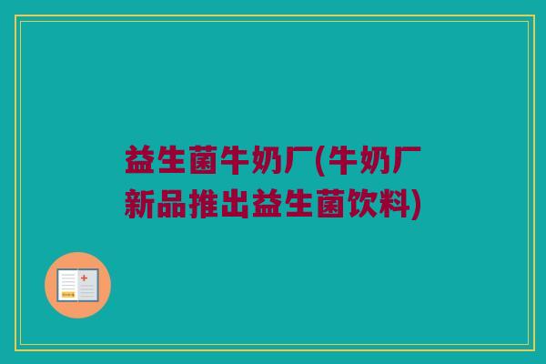 益生菌牛奶厂(牛奶厂新品推出益生菌饮料)