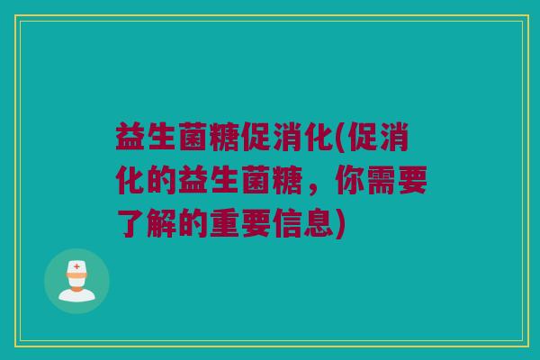 益生菌糖促消化(促消化的益生菌糖，你需要了解的重要信息)