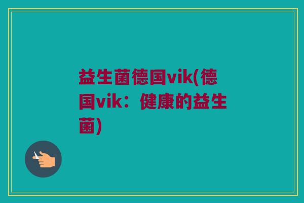 益生菌德国vik(德国vik：健康的益生菌)