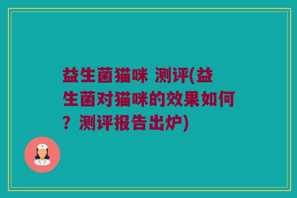 益生菌猫咪 测评(益生菌对猫咪的效果如何？测评报告出炉)