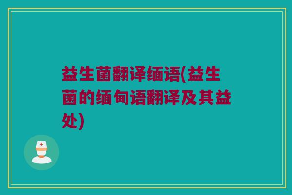 益生菌翻译缅语(益生菌的缅甸语翻译及其益处)