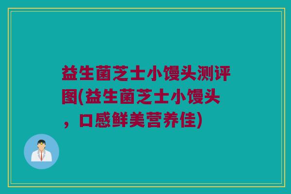 益生菌芝士小馒头测评图(益生菌芝士小馒头，口感鲜美营养佳)