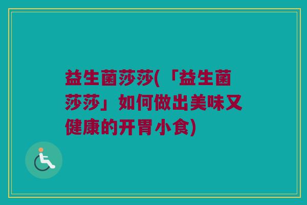 益生菌莎莎(「益生菌莎莎」如何做出美味又健康的开胃小食)