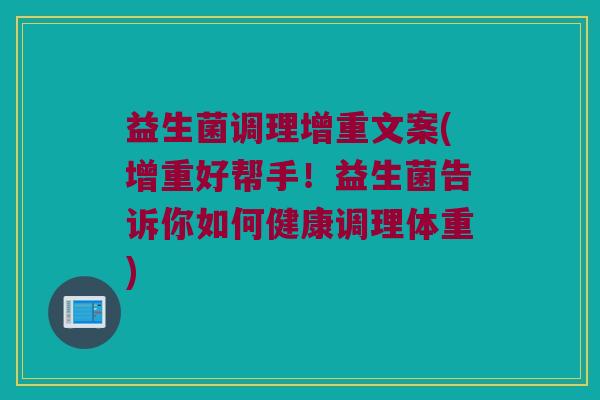 益生菌调理增重文案(增重好帮手！益生菌告诉你如何健康调理体重)