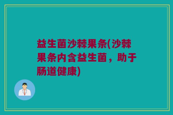 益生菌沙棘果条(沙棘果条内含益生菌,助于肠道健康) 益生菌沙棘果条(沙棘果条内含益生菌,助于肠道健康)