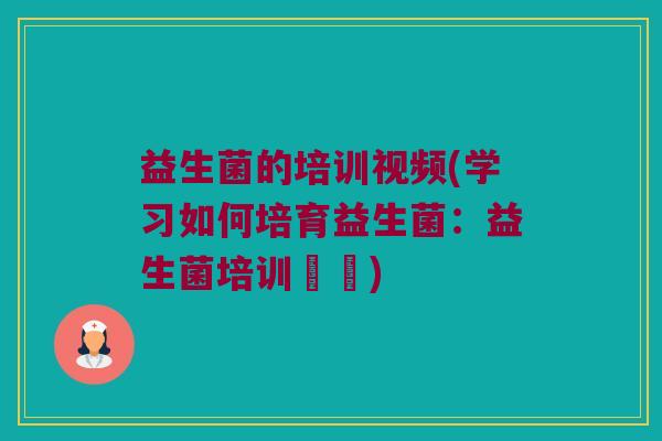 益生菌的培训视频(学习如何培育益生菌：益生菌培训視頻)