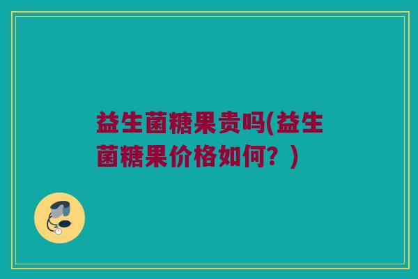 益生菌糖果贵吗(益生菌糖果价格如何？)