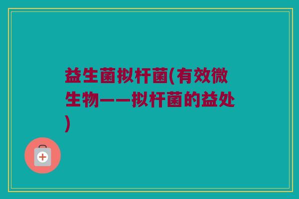 益生菌拟杆菌(有效微生物——拟杆菌的益处)
