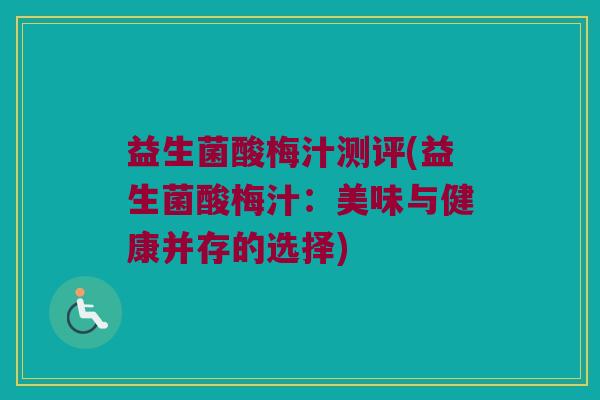 益生菌酸梅汁测评(益生菌酸梅汁：美味与健康并存的选择)