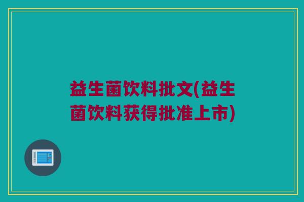 益生菌饮料批文(益生菌饮料获得批准上市)