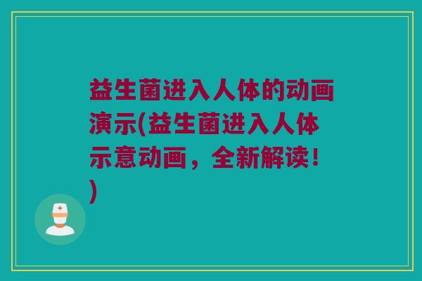 益生菌进入人体的动画演示(益生菌进入人体示意动画，全新解读！)