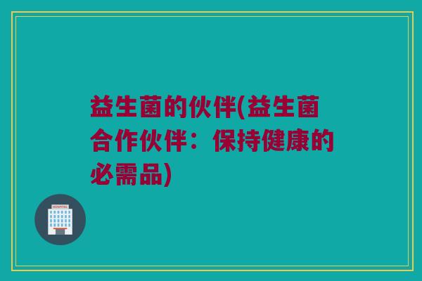 益生菌的伙伴(益生菌合作伙伴：保持健康的必需品)