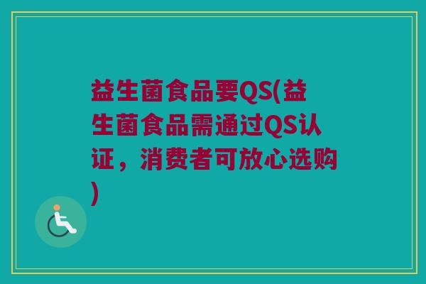 益生菌食品要QS(益生菌食品需通过QS认证，消费者可放心选购)