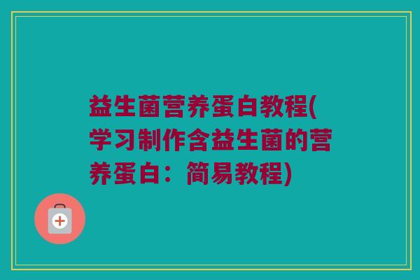 益生菌营养蛋白教程(学习制作含益生菌的营养蛋白：简易教程)