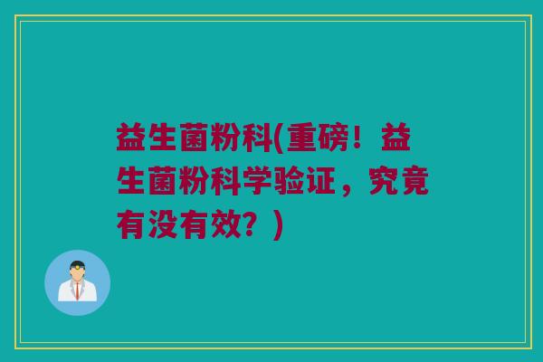 益生菌粉科(重磅！益生菌粉科学验证，究竟有没有效？)