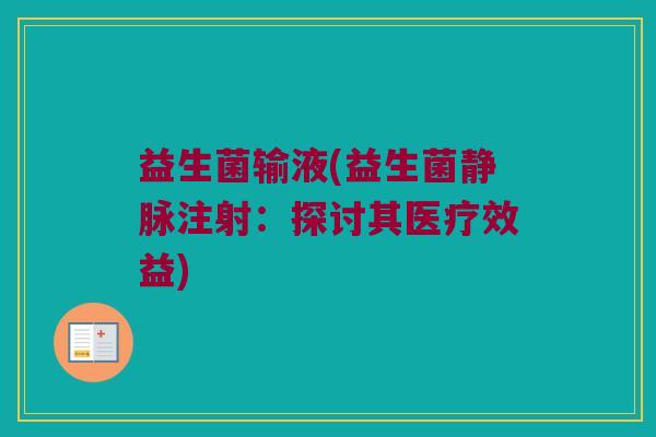 益生菌输液(益生菌静脉注射：探讨其医疗效益)