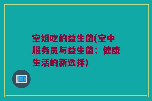 空姐吃的益生菌(空中服务员与益生菌：健康生活的新选择)