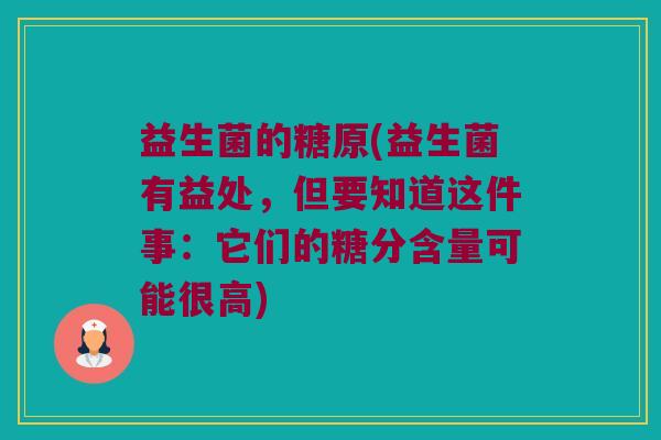 益生菌的糖原(益生菌有益处，但要知道这件事：它们的糖分含量可能很高)