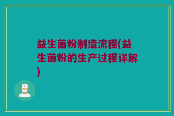 益生菌粉制造流程(益生菌粉的生产过程详解)