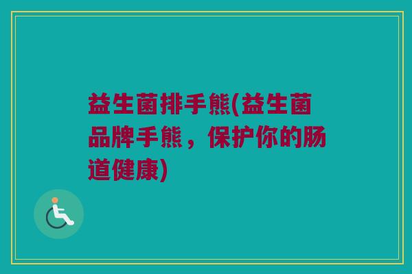 益生菌排手熊(益生菌品牌手熊，保护你的肠道健康)