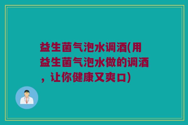 益生菌气泡水调酒(用益生菌气泡水做的调酒，让你健康又爽口)