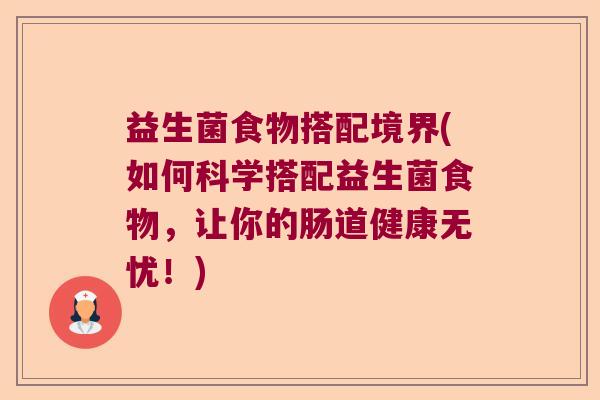 益生菌食物搭配境界(如何科学搭配益生菌食物，让你的肠道健康无忧！)